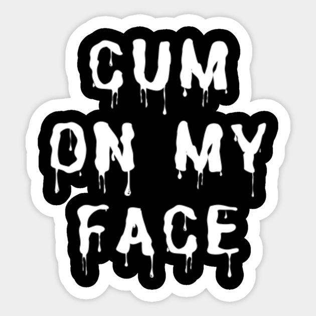 Cum On My Face Cum On My Face Sticker Teepublic 5817